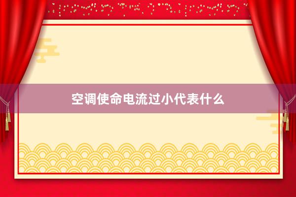空调使命电流过小代表什么