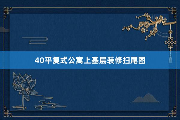 40平复式公寓上基层装修扫尾图