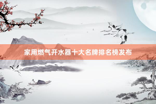 家用燃气开水器十大名牌排名榜发布